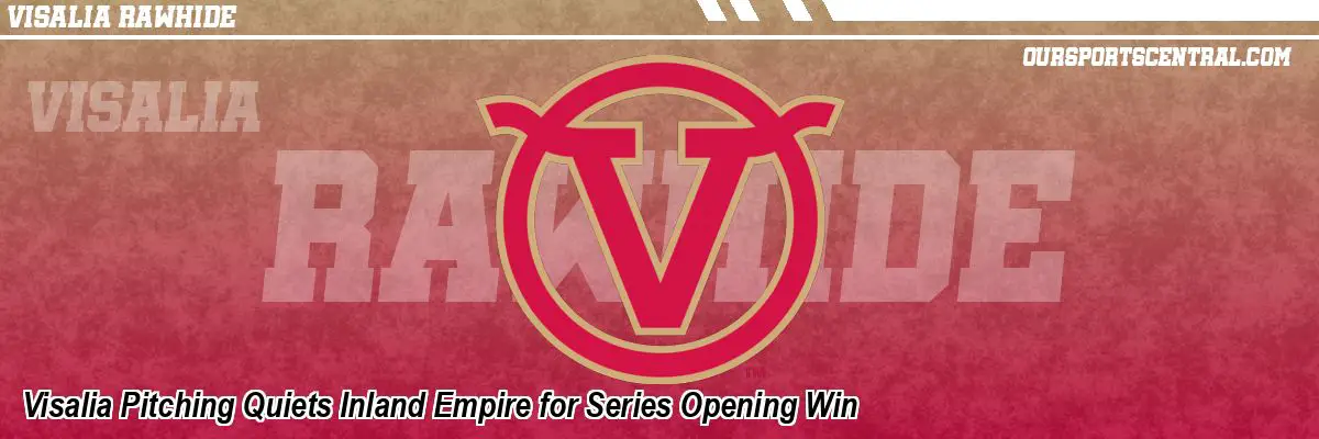 Visalia Pitching Quiets Inland Empire for Series Opening Win