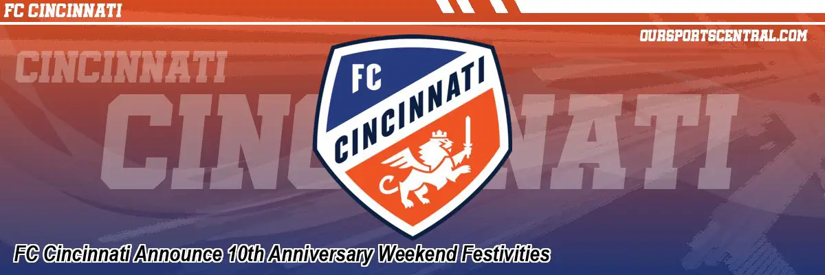 FC Cincinnati Announce 10th Anniversary Weekend Festivities