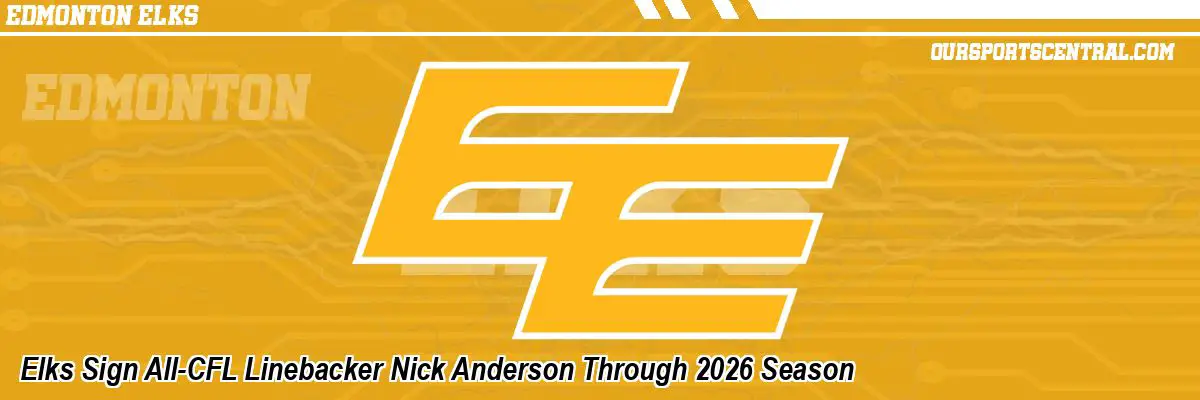 Elks Sign All-CFL Linebacker Nick Anderson Through 2026 Season