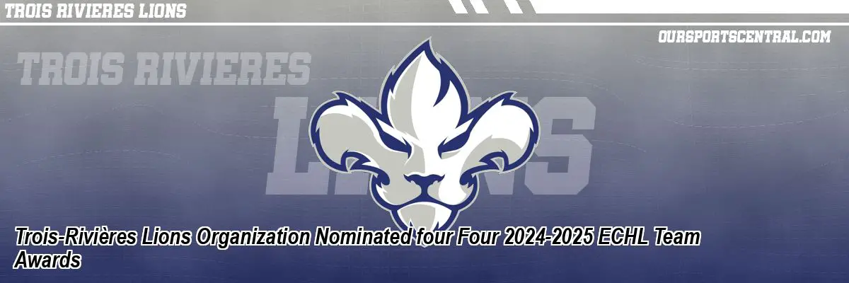 Trois-Rivières Lions Organization Nominated four Four 2024-2025 ECHL Team Awards