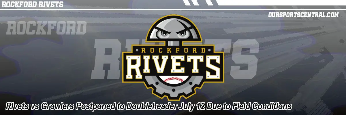 Rivets vs Growlers Postponed to Doubleheader July 12 Due to Field Conditions