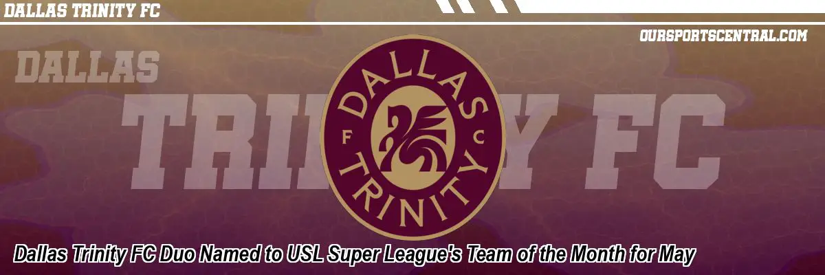 Dallas Trinity FC Duo Named to USL Super League's Team of the Month for May