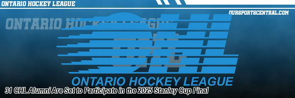31 CHL Alumni Are Set to Participate in the 2025 Stanley Cup Final
