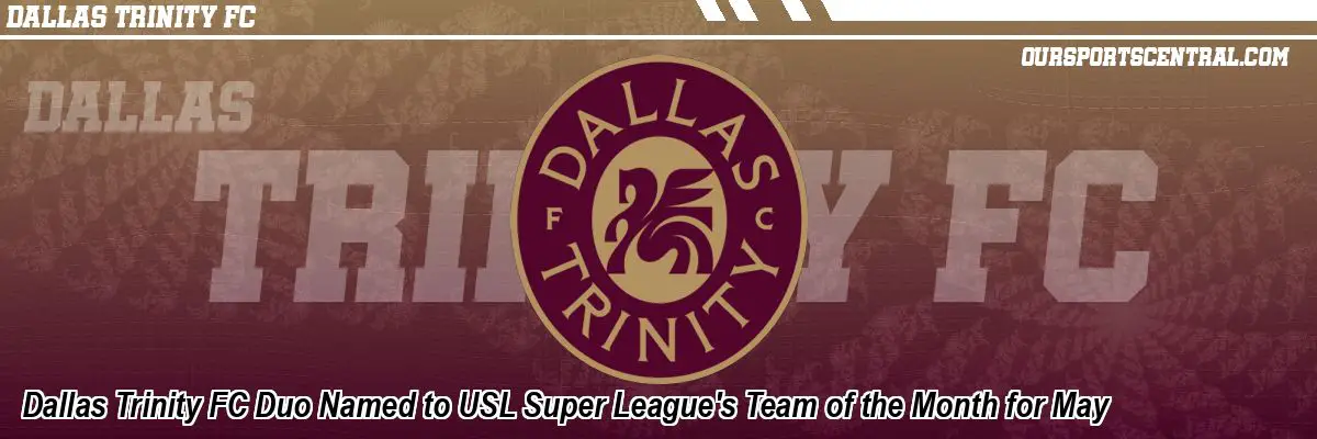 Dallas Trinity FC Duo Named to USL Super League's Team of the Month for May