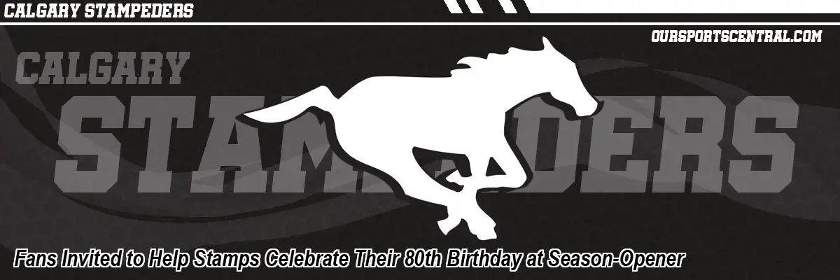 Fans Invited to Help Stamps Celebrate Their 80th Birthday at Season-Opener
