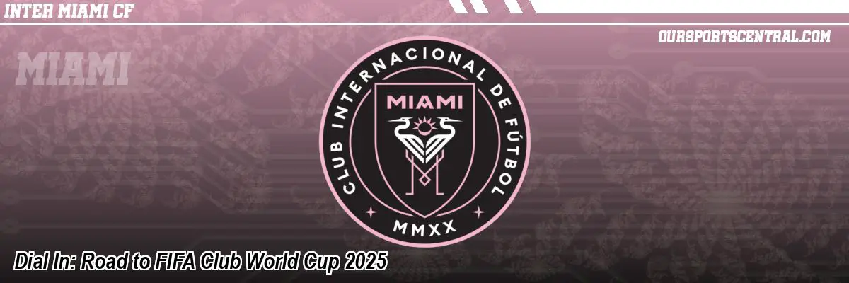 Dial In: Road to FIFA Club World Cup 2025