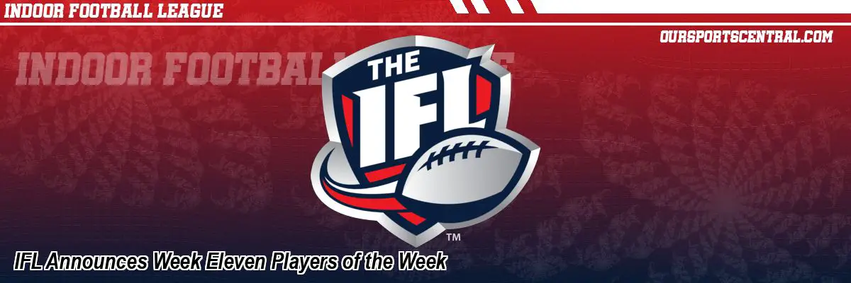 IFL Announces Week Eleven Players of the Week