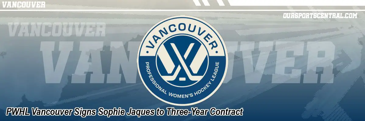 PWHL Vancouver Signs Sophie Jaques to Three-Year Contract