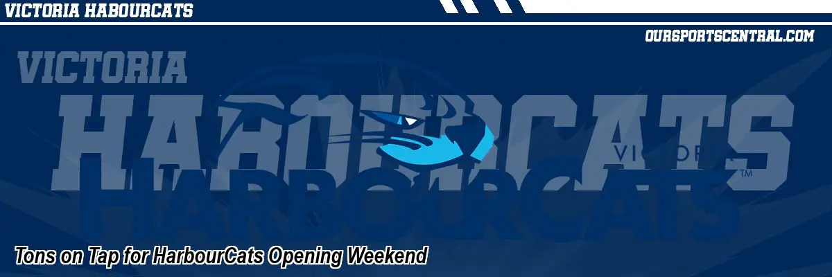 Tons on Tap for HarbourCats Opening Weekend