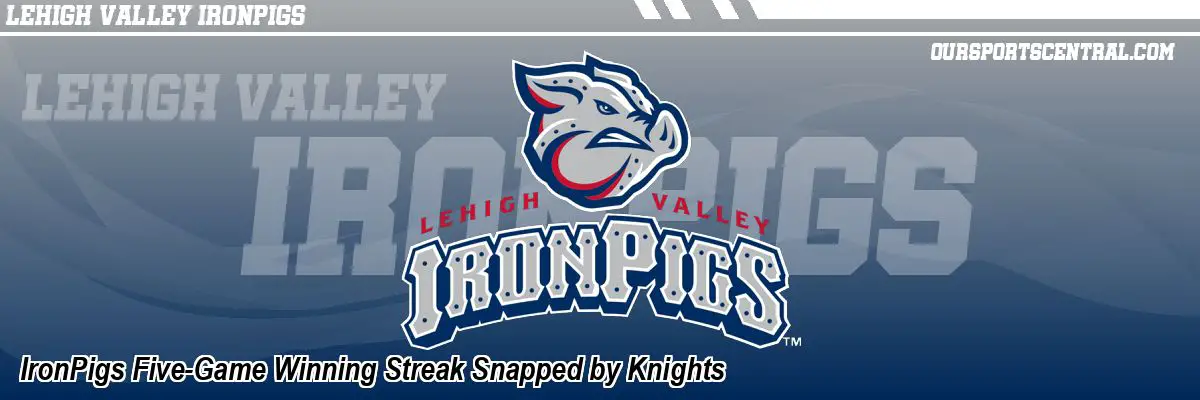 IronPigs Five-Game Winning Streak Snapped by Knights