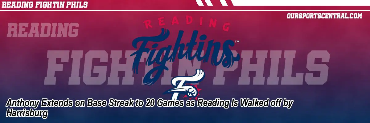 Anthony Extends on Base Streak to 20 Games as Reading Is Walked off by Harrisburg