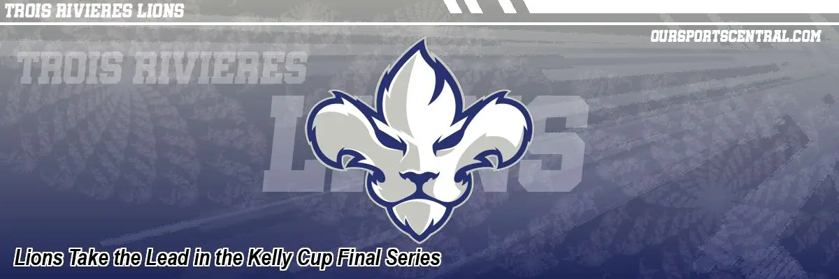 Lions Take the Lead in the Kelly Cup Final Series