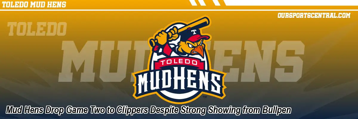 Mud Hens Drop Game Two to Clippers Despite Strong Showing from Bullpen