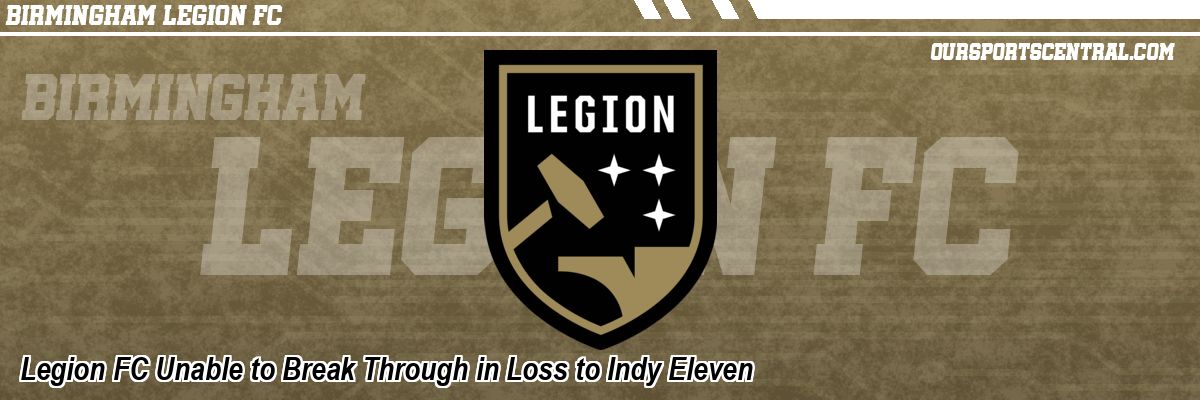 Legion FC Unable to Break Through in Loss to Indy Eleven