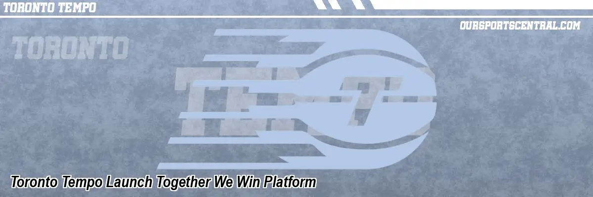 Toronto Tempo Launch Together We Win Platform
