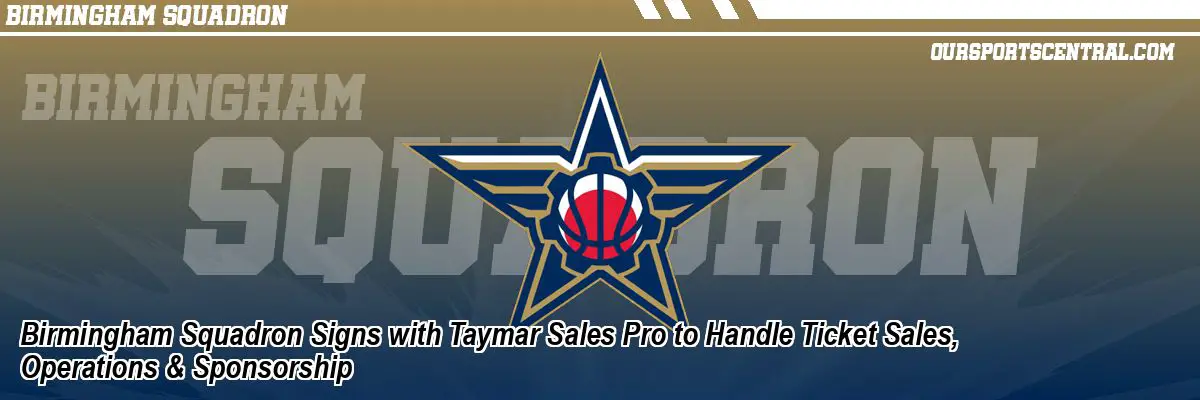Birmingham Squadron Signs with Taymar Sales Pro to Handle Ticket Sales, Operations & Sponsorship
