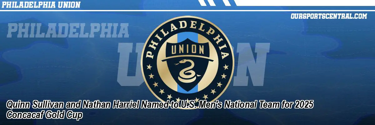 Quinn Sullivan and Nathan Harriel Named to U.S. Men's National Team for 2025 Concacaf Gold Cup