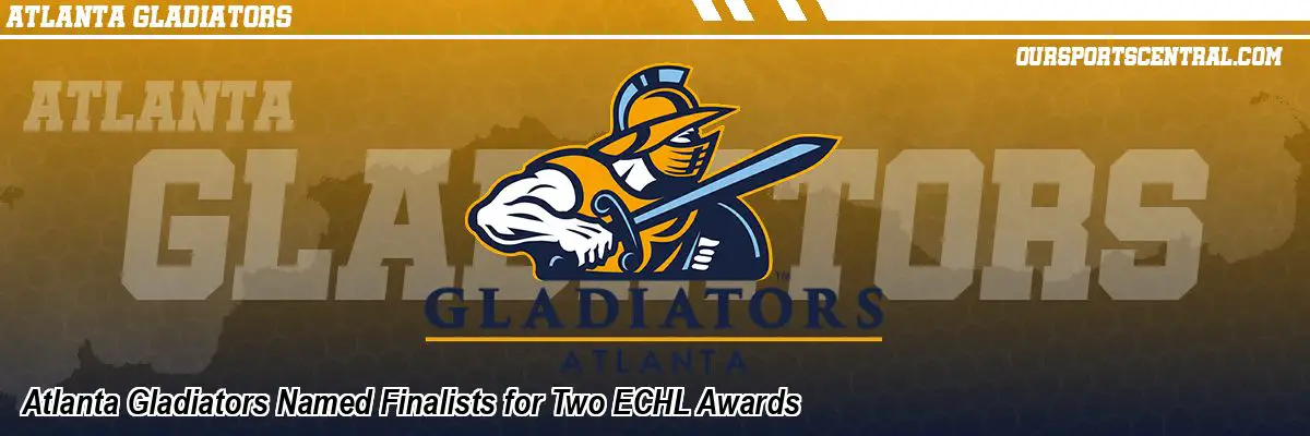 Atlanta Gladiators Named Finalists for Two ECHL Awards