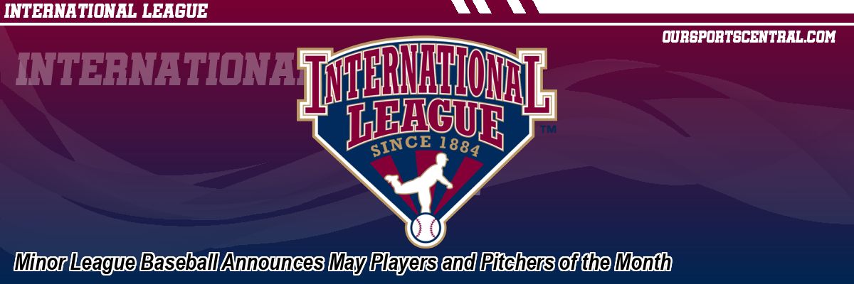 Minor League Baseball Announces May Players and Pitchers of the Month