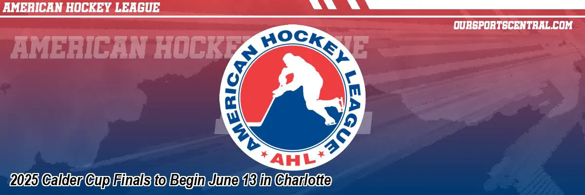 2025 Calder Cup Finals to Begin June 13 in Charlotte
