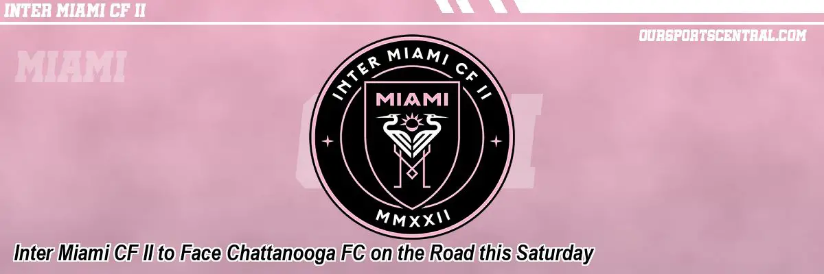 Inter Miami CF II to Face Chattanooga FC on the Road this Saturday