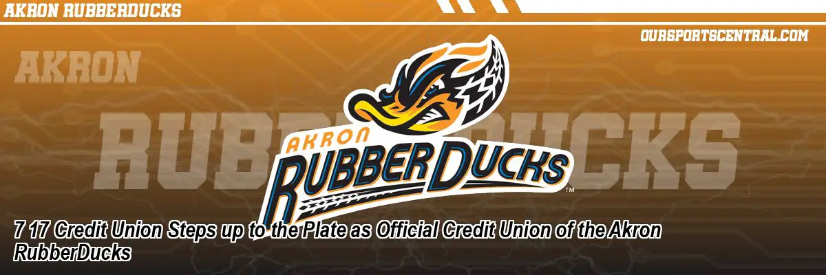 7 17 Credit Union Steps up to the Plate as Official Credit Union of the Akron RubberDucks