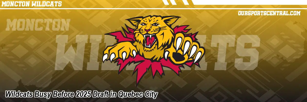 Wildcats Busy Before 2025 Draft in Quebec City