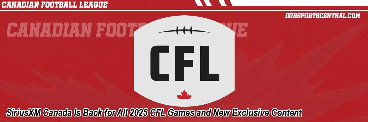 SiriusXM Canada Is Back for All 2025 CFL Games and New Exclusive Content