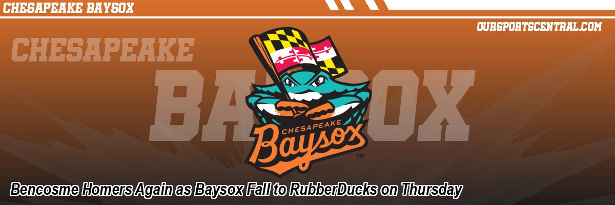 Bencosme Homers Again as Baysox Fall to RubberDucks on Thursday