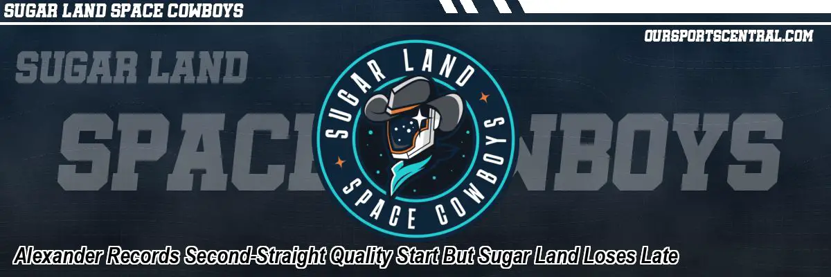 Alexander Records Second-Straight Quality Start But Sugar Land Loses Late