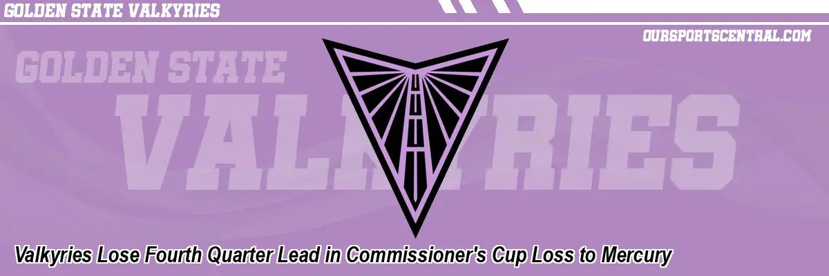 Valkyries Lose Fourth Quarter Lead in Commissioner's Cup Loss to Mercury