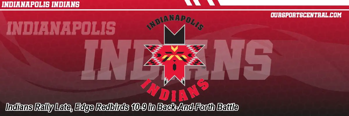 Indians Rally Late, Edge Redbirds 10-9 in Back-And-Forth Battle
