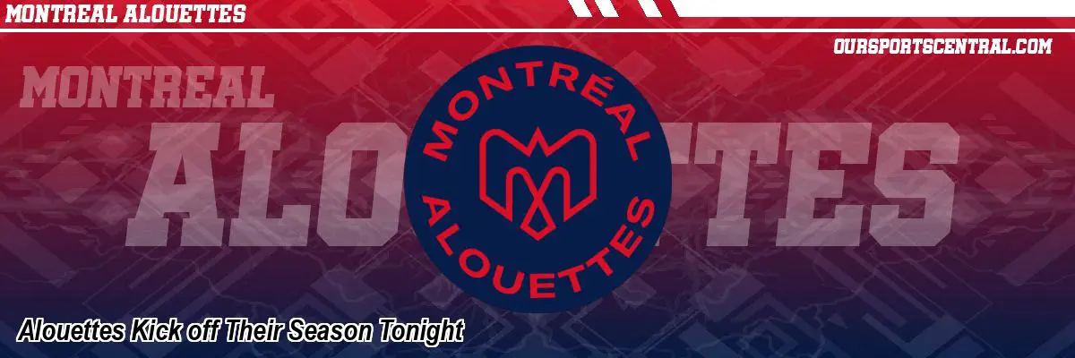 Alouettes Kick off Their Season Tonight