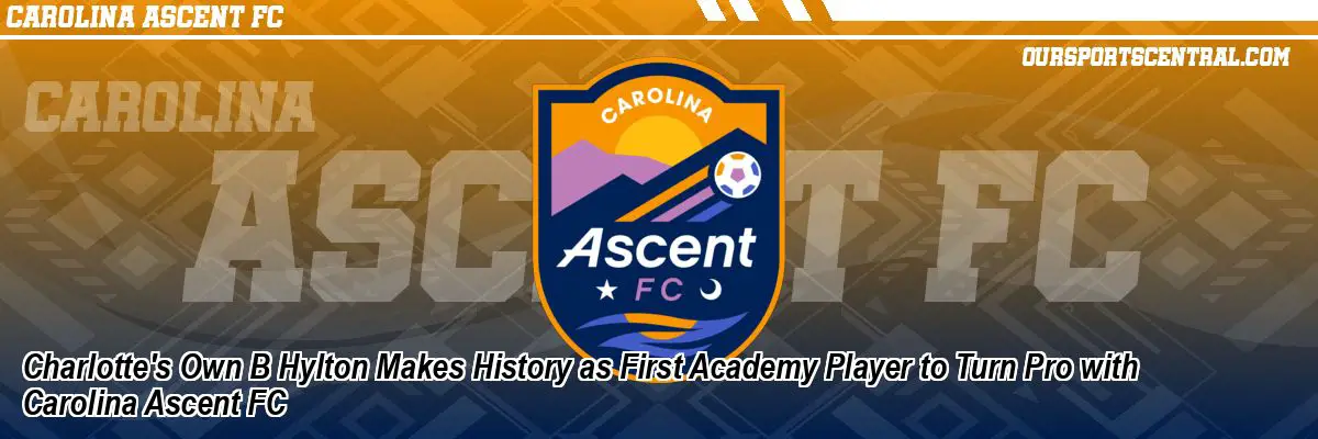 Charlotte's Own B Hylton Makes History as First Academy Player to Turn Pro with Carolina Ascent FC