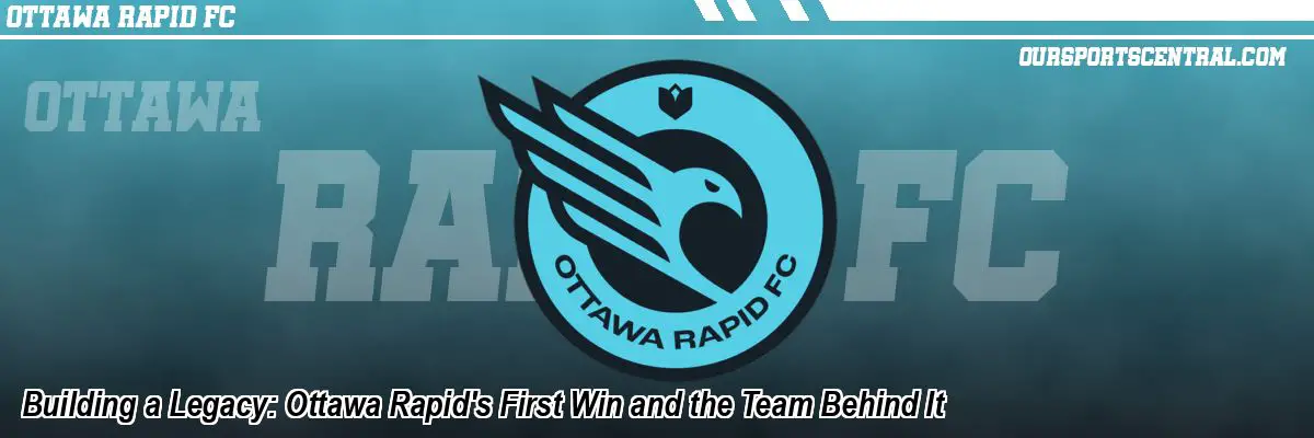 Building a Legacy: Ottawa Rapid's First Win and the Team Behind It