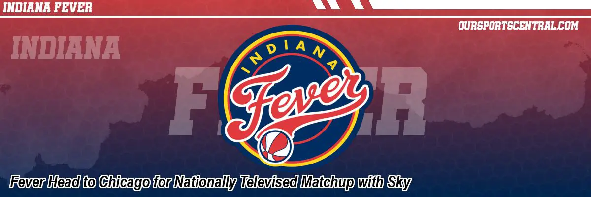 Fever Head to Chicago for Nationally Televised Matchup with Sky
