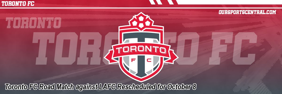 Toronto FC Road Match against LAFC Rescheduled for October 8