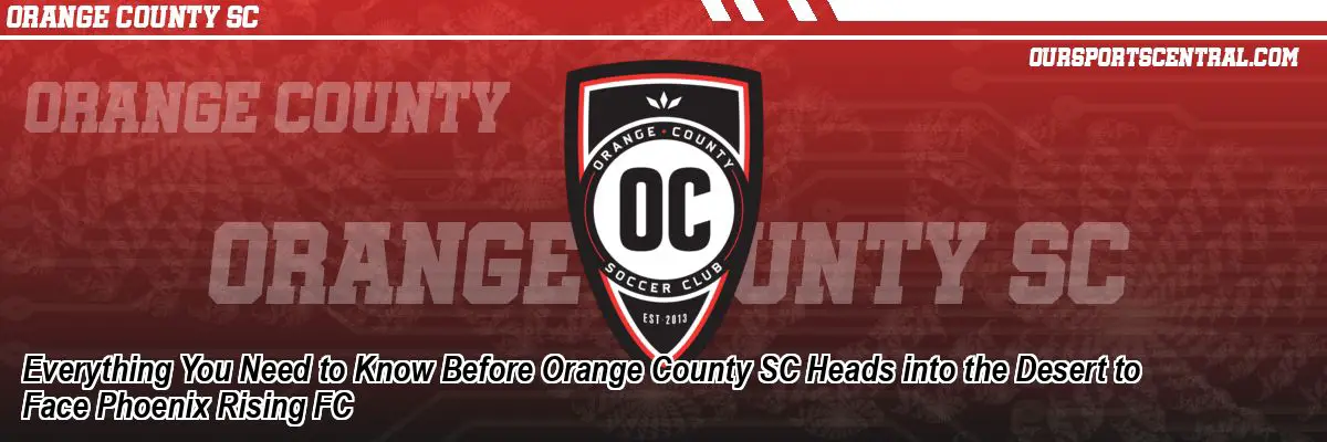 Everything You Need to Know Before Orange County SC Heads into the Desert to Face Phoenix Rising FC