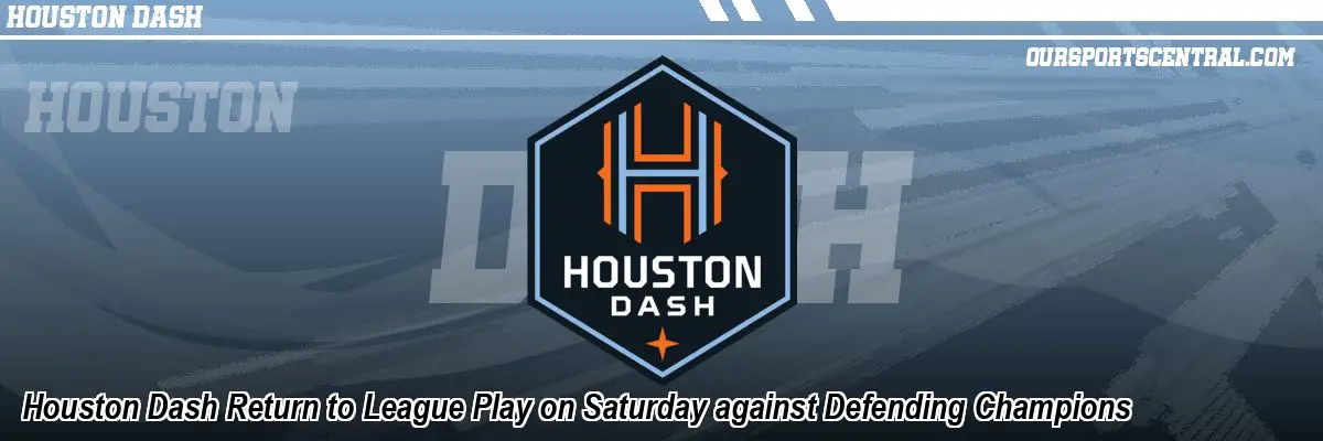 Houston Dash Return to League Play on Saturday against Defending Champions