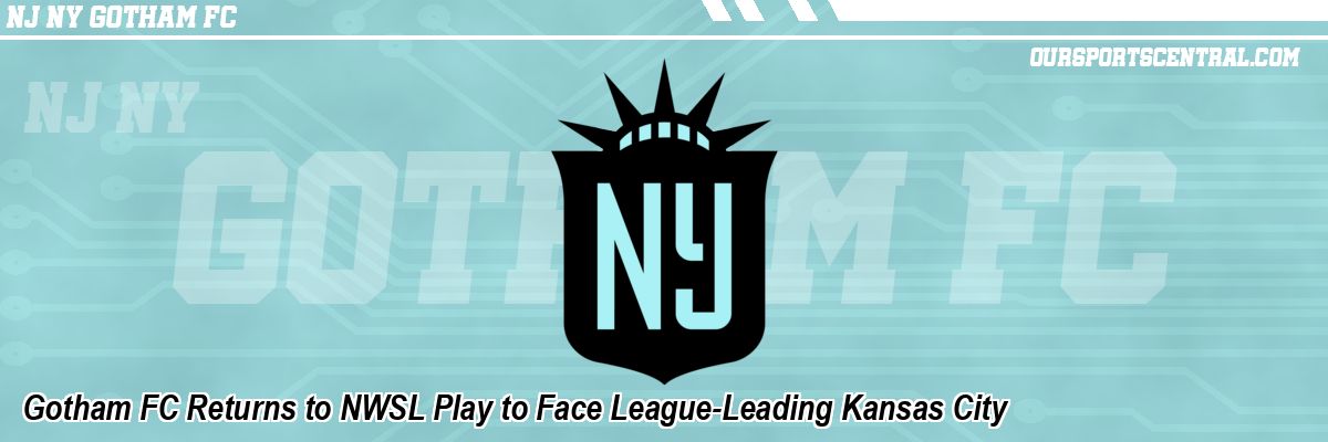 Gotham FC Returns to NWSL Play to Face League-Leading Kansas City