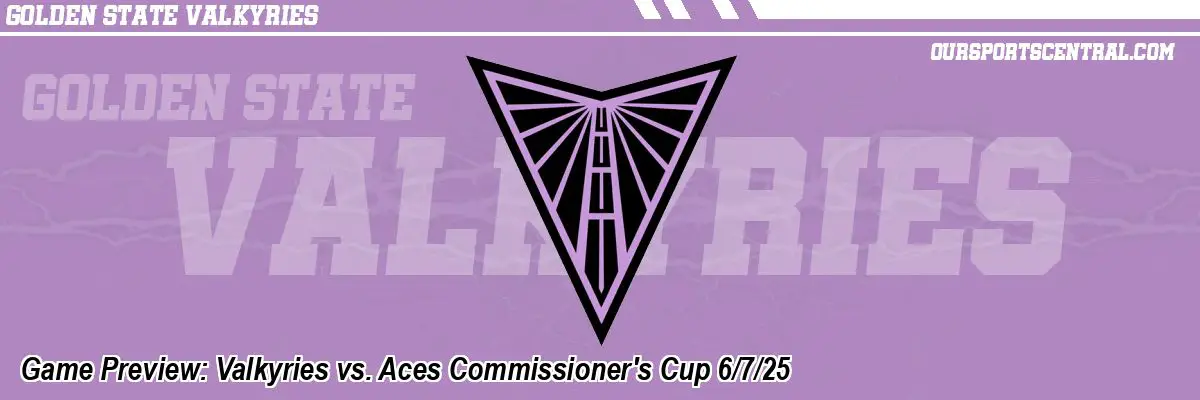 Game Preview: Valkyries vs. Aces Commissioner's Cup 6/7/25