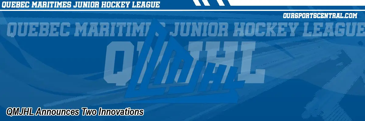 QMJHL Announces Two Innovations