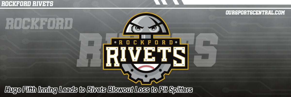 Huge Fifth Inning Leads to Rivets Blowout Loss to Pit Spitters