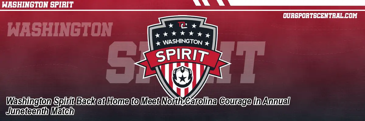 Washington Spirit Back at Home to Meet North Carolina Courage in Annual Juneteenth Match