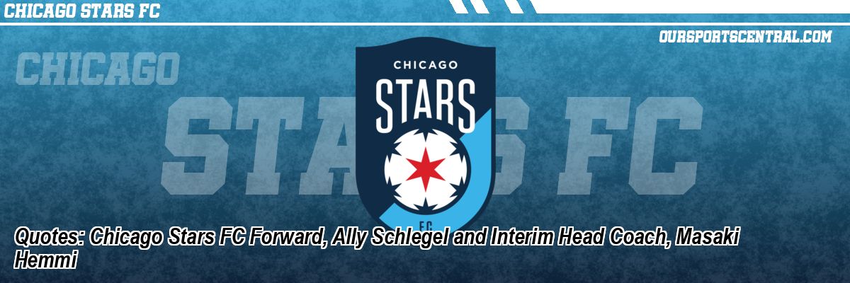 Quotes: Chicago Stars FC Forward, Ally Schlegel and Interim Head Coach, Masaki Hemmi