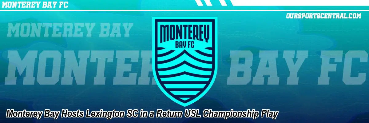 Monterey Bay Hosts Lexington SC in a Return USL Championship Play
