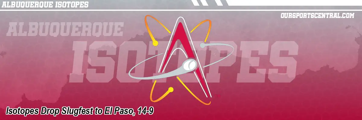 Isotopes Drop Slugfest to El Paso, 14-9