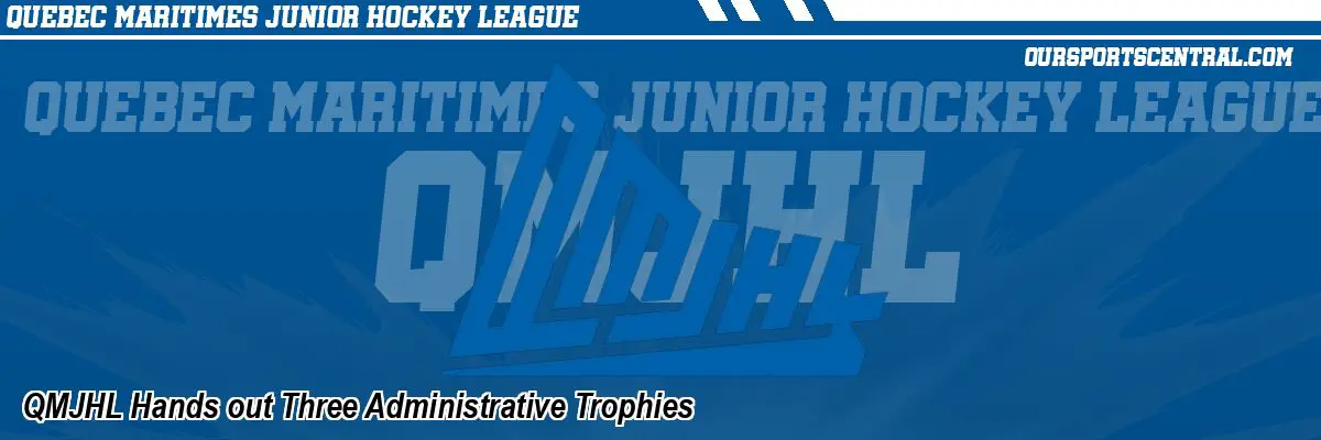 QMJHL Hands out Three Administrative Trophies