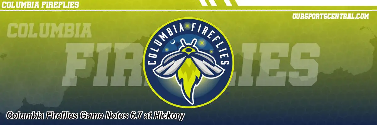 Columbia Fireflies Game Notes 6.7 at Hickory