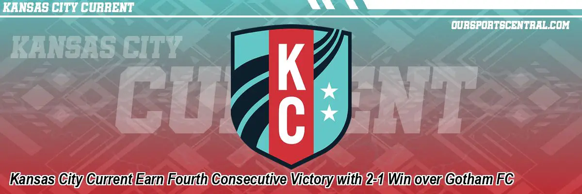 Kansas City Current Earn Fourth Consecutive Victory with 2-1 Win over Gotham FC